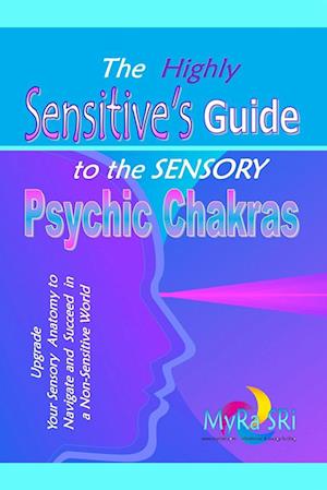 The Highly Sensitive's Guide to the Sensory Psychic Chakras