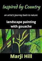 Inspired by Country: An Artist's Journey Back to Nature Landscape Painting with Gouache 