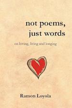 not poems, just words: on loving, living and longing 