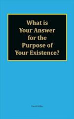 What is Your Answer for the Purpose of Your Existence?