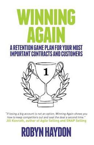 Winning Again: A retention game plan for your most important contracts and customers