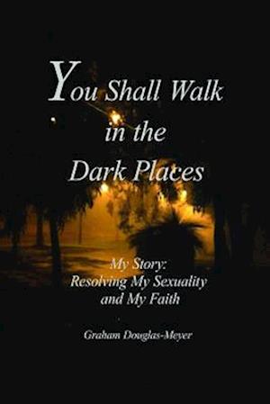 You Shall Walk in The Dark Places: My Story