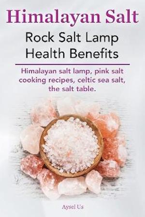 Himalayan Salt. Rock Salt Lamp Health Benefits. Himalayan Salt Lamp, Pink Salt Cooking Recipes, Celtic Sea Salt, the Salt Table.