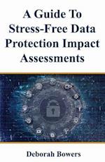 A Guide to Stress-Free Data Protection Impact Assessments