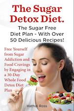 The Sugar Detox Diet. the Sugar Free Diet Plan - With Over 50 Delicious Recipes.