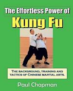 The Effortless Power of Kung Fu: An introduction to the background, training and tactics of Chinese martial arts. 