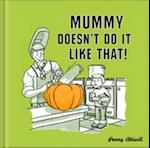 Mummy Doesn't Do it Like That!