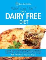 What Can I Eat On A Dairy Free Diet?: A Quick Start Guide To Quitting Dairy and Lactose 