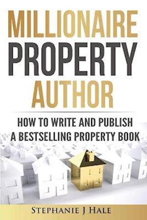 Millionaire Property Author: How to Write and Publish a Bestselling Property Book