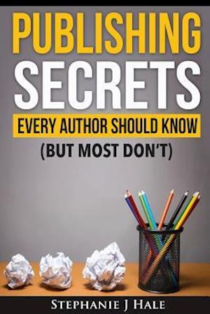 Publishing Secrets Every Author Should Know: But Most Don't