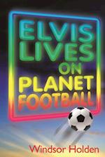 Elvis Lives on Planet Football