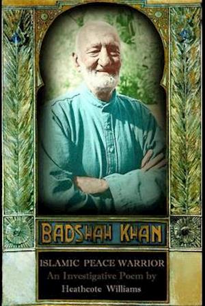 Badshah Khan: Islamic Peace Warrior