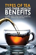 Types of Tea and Their Health Benefits Including Green, White, Black, Matcha, Oolong, Chamomile, Hibiscus, Ginger, Roiboos, Turmeric, Mint, Dandelion and many more.