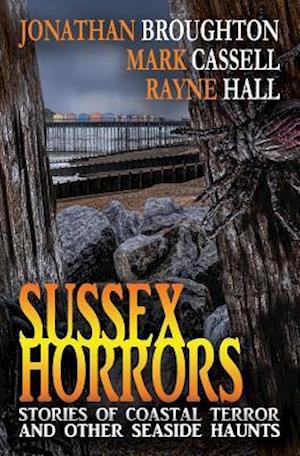 Sussex Horrors: Stories of Coastal Terror & other Seaside Haunts