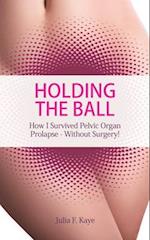 Holding the Ball: How I survived pelvic organ prolapse - without surgery! 