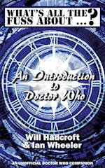 What's All the Fuss About ...? An Introduction to Doctor Who. (An Unofficial Doctor Who Companion.)