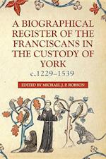 A Biographical Register of the Franciscans in the Custody of York, c.1229-1539