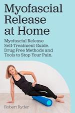 Myofascial Release at Home. Myofascial Release Self-Treatment Guide. Drug Free Methods and Tools to Stop Your Pain.