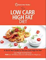 The Low Carb High Fat Diet: A Quick Start Guide To The Low Carb High Fat Diet. Lose Weight And Feel Great, PLUS 100 Delicious Easy Low Carb Recipes Fo