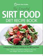 The Essential Sirt Food Diet Recipe Book: A Quick Start Guide To Cooking on The Sirt Food Diet! Over 100 Easy and Delicious Recipes to Burn Fat, Lose 