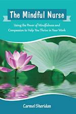 The Mindful Nurse : Using the Power of Mindfulness and Compassion to Help You Thrive in Your Work