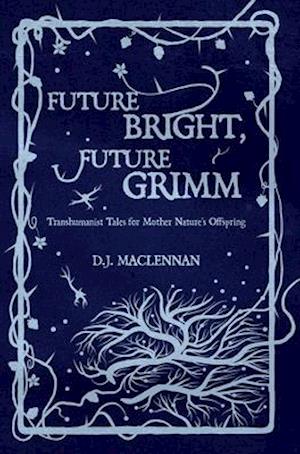 Future Bright, Future Grimm: Transhumanist Tales for Mother Nature's Offspring