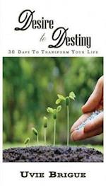 Desire to Destiny: 30 Days To Transform Your Life 