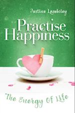 Practise Happiness: the Energy Of Life
