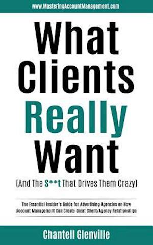 What Clients Really Want (and the S**t That Drives Them Crazy)