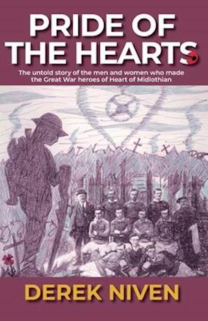 Pride of the Hearts: The untold story of the men and women who made the Great War heroes of Heart of Midlothian