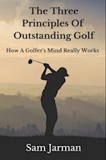 Three Principles of Outstanding Golf: How A Golfer's Mind Really Works.