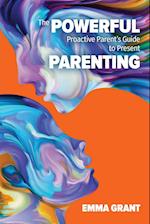 The Powerful Proactive Parent's Guide to Present Parenting 
