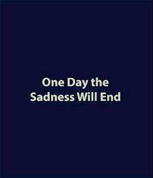 One Day the Sadness Will End