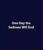 One Day the Sadness Will End