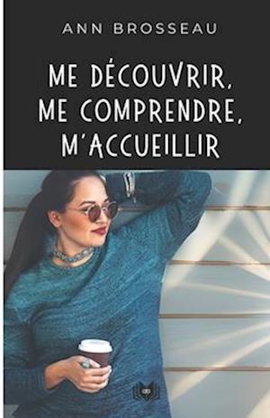 Me découvrir, me comprendre, m'accueillir