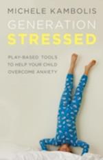 Generation Stressed : Play-Based Tools to Help Your Child Overcome Anxiety