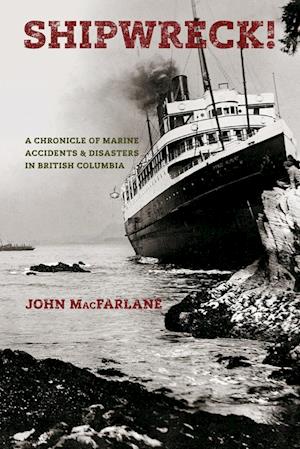 Shipwreck! A Chronicle of Marine Accidents & Disasters in British Columbia (Second edition)