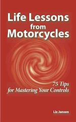 Life Lessons from Motorcycles: Seventy Five Tips for Mastering Your Controls