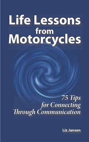 Life Lessons from Motorcycles: Seventy Five Tips for Connecting Through Communication