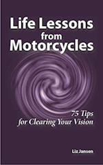 Life Lessons from Motorcycles: Seventy-Five Tips for Clearing Your Vision