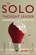 The Solo Thought Leader: From Solopreneur to Go-To Expert in 7 Steps 
