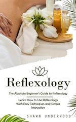 Reflexology: The Absolute Beginner's Guide to Reflexology (Learn How to Use Reflexology With Easy Techniques and Simple Instruction) 