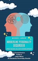 Borderline Personality Disorder: Improve Your Social Skills With Overcoming Depression (A Comprehensive Guide to Learn About the Borderline Personalit