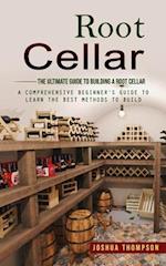 Root Cellar: The Ultimate Guide to Building a Root Cellar (A Comprehensive Beginner's Guide to Learn the Best Methods to Build) 