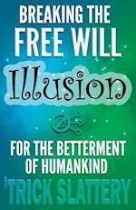 Breaking the Free Will Illusion for the Betterment of Humankind