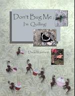 Don't Bug Me; I'm Quilling!