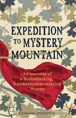 Expedition to Mystery Mountain: Adventures of a Bushwhacking, Knickerbocker-wearing Woman: (A true tale of a 1926-sytyle wilderness adventure)