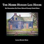 The Moses Hudgin Log House: Six Generations On Prince Edward County's South Shore 