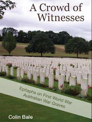 A Crowd of Witnesses : Epitaphs on First World War Australian War Graves