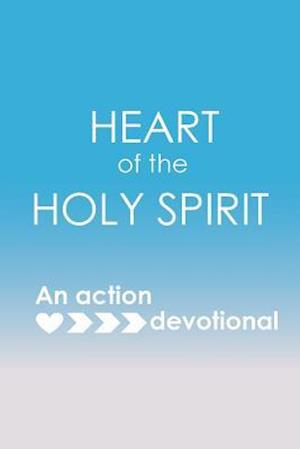 Heart of the Holy Spirit: An action devotional